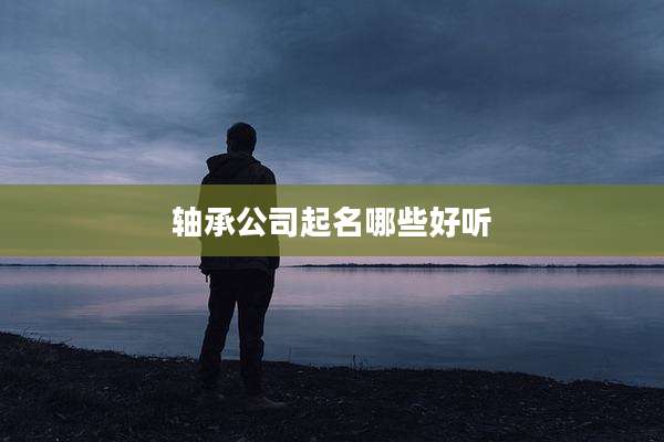 轴承公司起名哪些好听