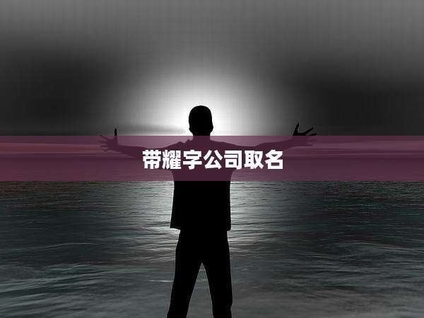 带耀字公司取名