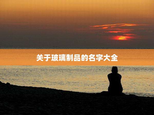 关于玻璃制品的名字大全