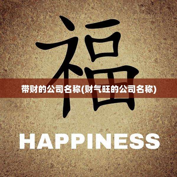 带财的公司名称(财气旺的公司名称)