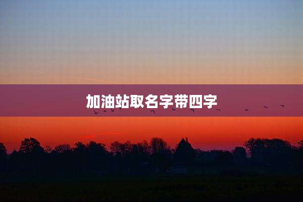加油站取名字带四字