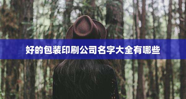 好的包装印刷公司名字大全有哪些