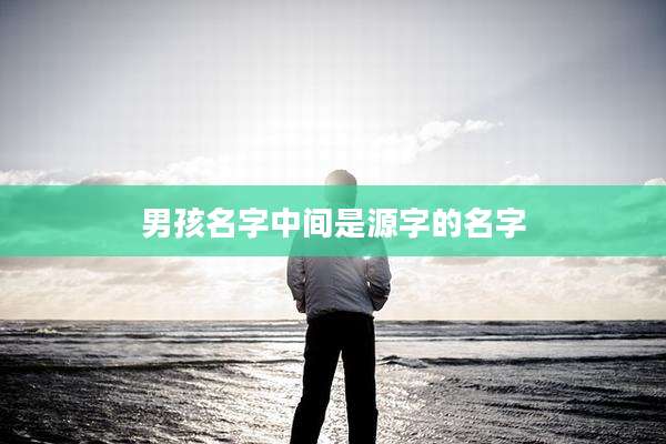 男孩名字中间是源字的名字