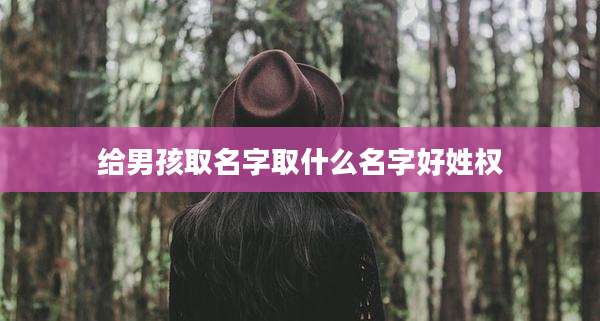 给男孩取名字取什么名字好姓权
