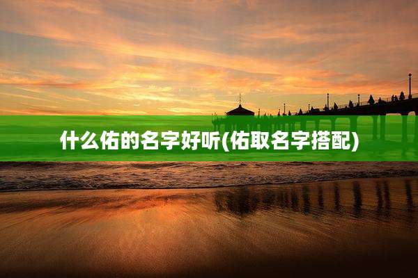 什么佑的名字好听(佑取名字搭配)