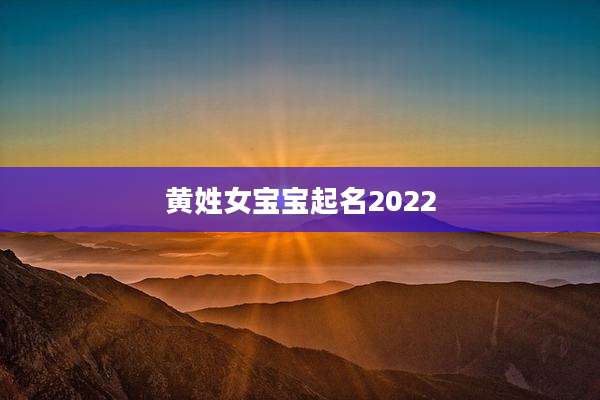 黄姓女宝宝起名2022