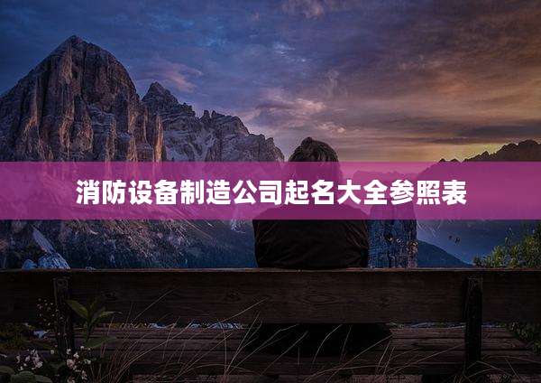 消防设备制造公司起名大全参照表