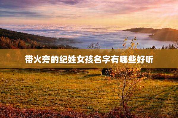 带火旁的纪姓女孩名字有哪些好听