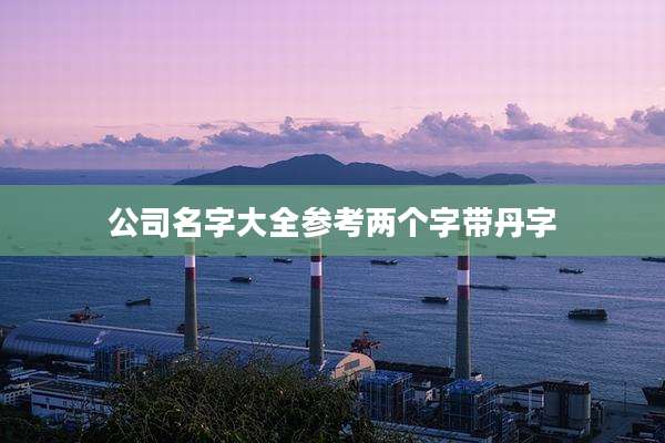 公司名字大全参考两个字带丹字