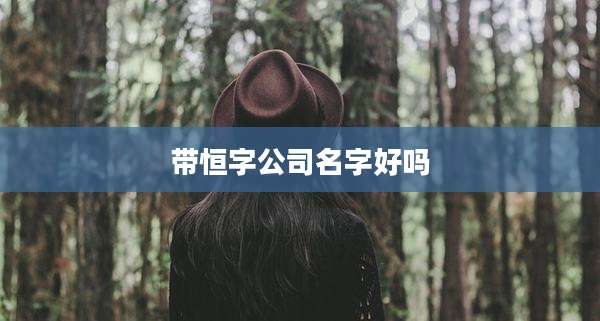 带恒字公司名字好吗