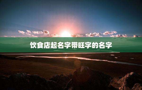 饮食店起名字带旺字的名字