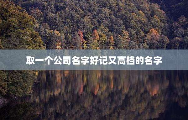 取一个公司名字好记又高档的名字