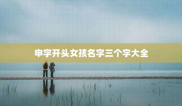 申字开头女孩名字三个字大全