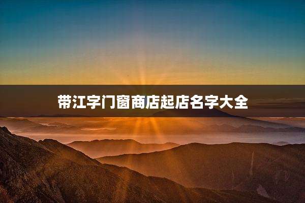 带江字门窗商店起店名字大全