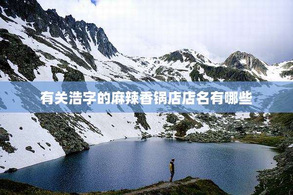 有关浩字的麻辣香锅店店名有哪些