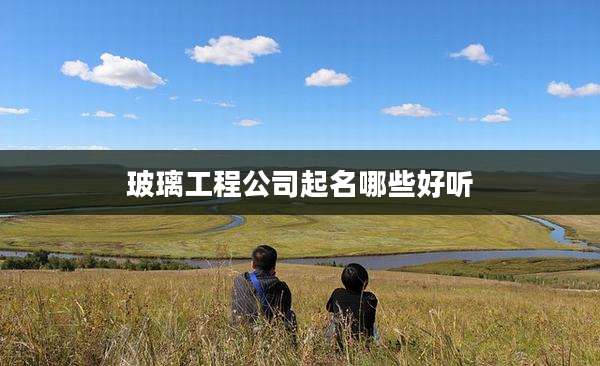 玻璃工程公司起名哪些好听