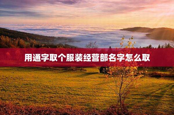 用通字取个服装经营部名字怎么取
