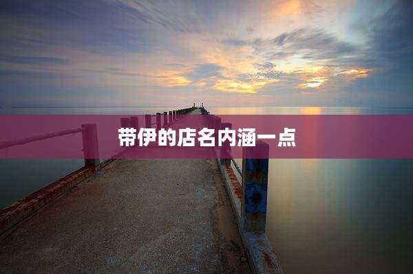 带伊的店名内涵一点
