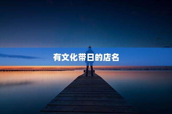 有文化带日的店名