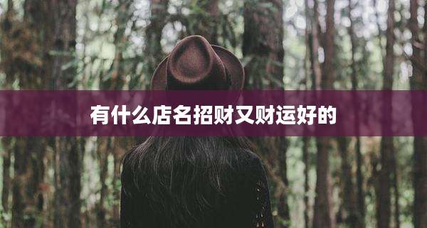 有什么店名招财又财运好的