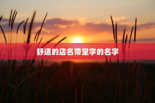 舒适的店名带堂字的名字