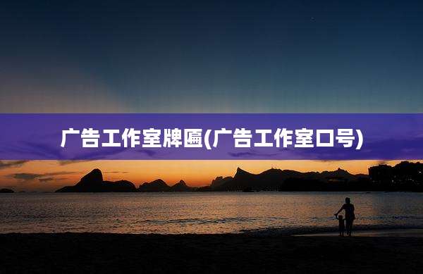广告工作室牌匾(广告工作室口号)