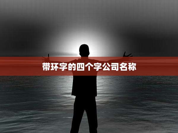 带环字的四个字公司名称