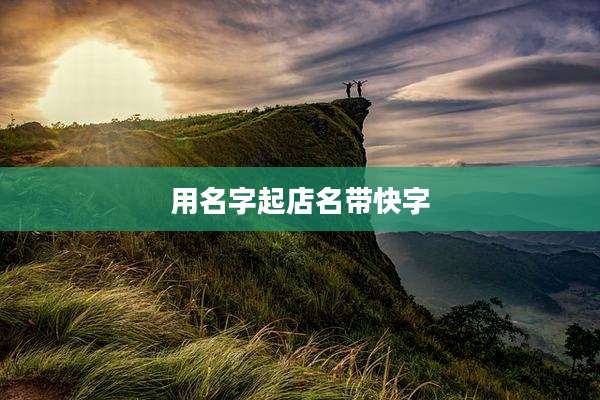 用名字起店名带快字