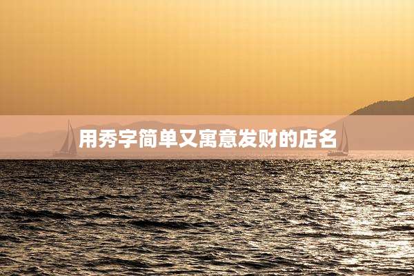 用秀字简单又寓意发财的店名