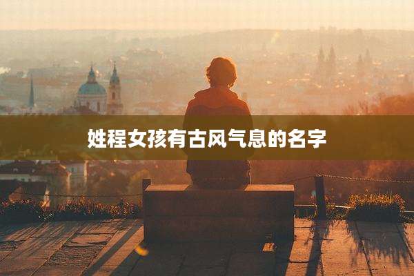 姓程女孩有古风气息的名字