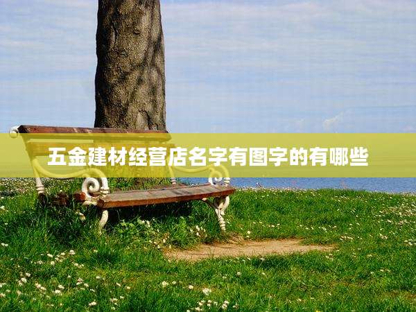 五金建材经营店名字有图字的有哪些