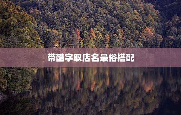 带酷字取店名最俗搭配