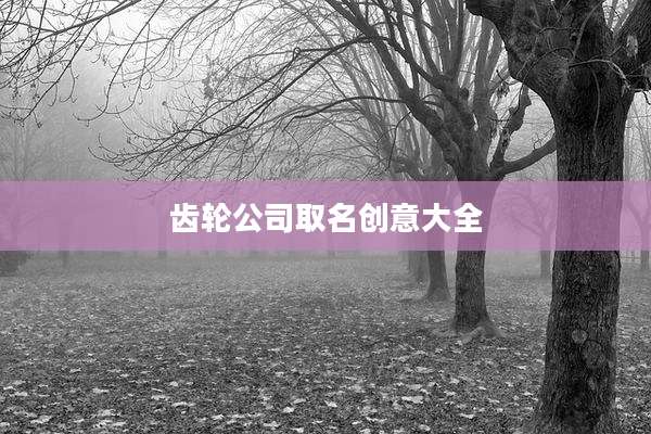 齿轮公司取名创意大全