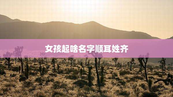 女孩起啥名字顺耳姓齐