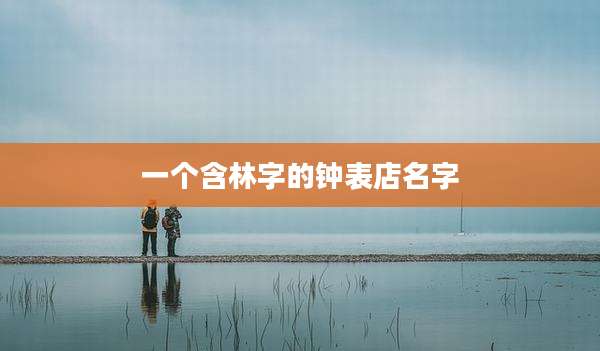 一个含林字的钟表店名字