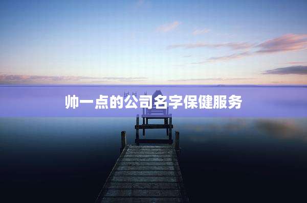 帅一点的公司名字保健服务