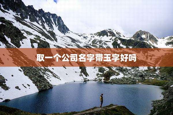 取一个公司名字带玉字好吗