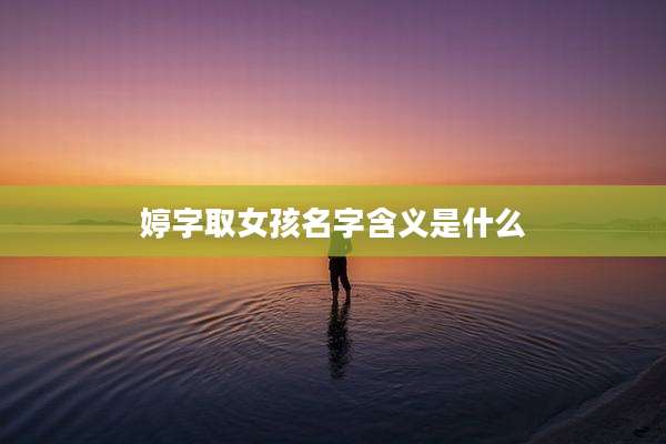 婷字取女孩名字含义是什么