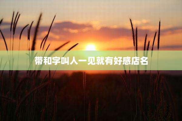 带和字叫人一见就有好感店名