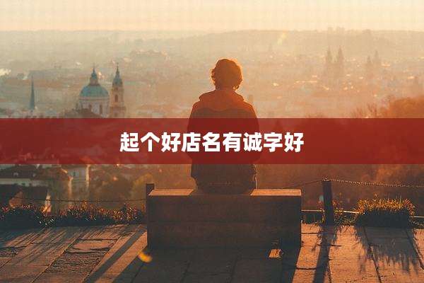 起个好店名有诚字好