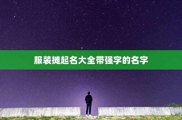 服装摊起名大全带强字的名字