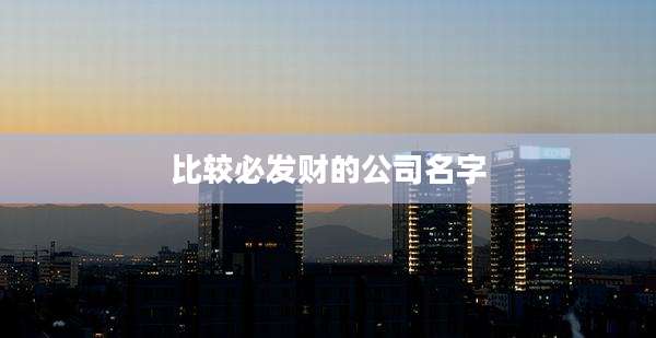 比较必发财的公司名字