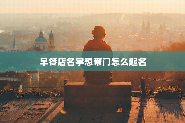 早餐店名字想带门怎么起名
