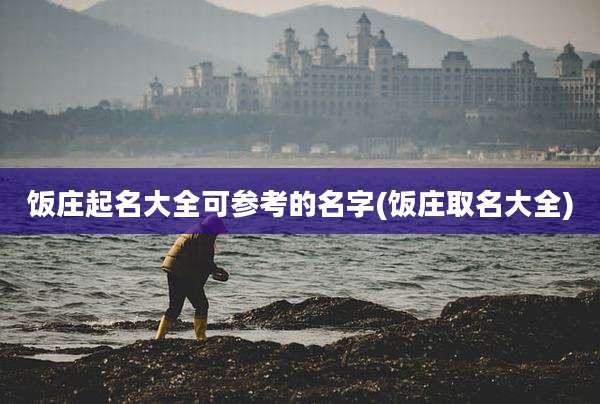 饭庄起名大全可参考的名字(饭庄取名大全)