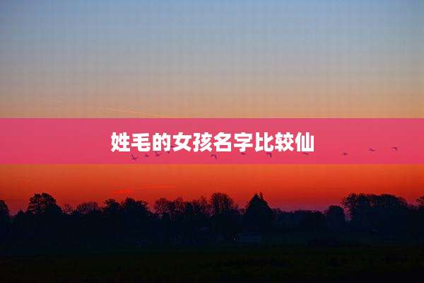 姓毛的女孩名字比较仙