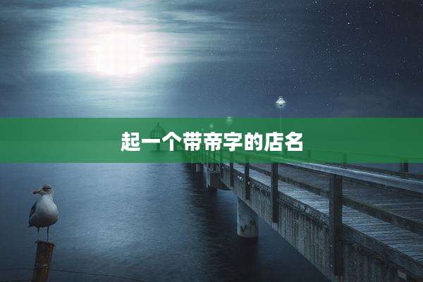 起一个带帝字的店名