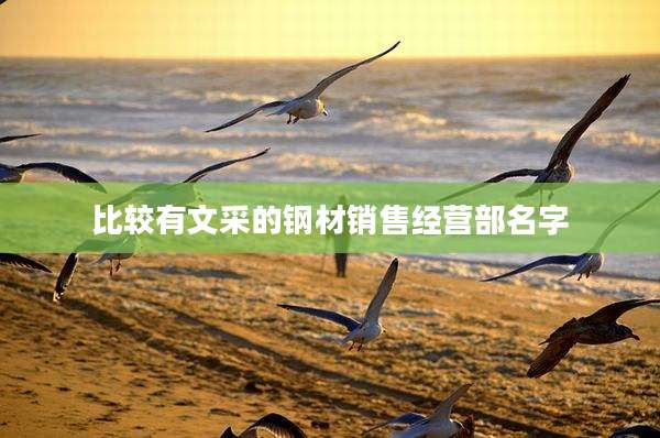 比较有文采的钢材销售经营部名字