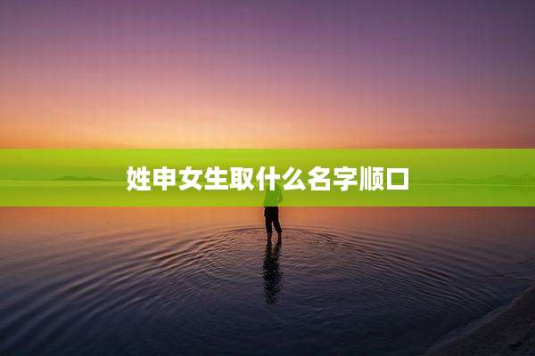 姓申女生取什么名字顺口