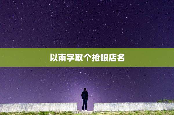 以南字取个抢眼店名