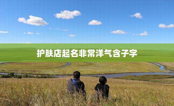 护肤店起名非常洋气含子字